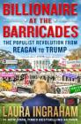 Billionaire at the Barricades: The Populist Revolution from Reagan to Trump By Laura Ingraham Cover Image