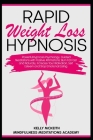 Rapid Weight Loss Hypnosis: Powerful Hypnosis Psychology, Guided Meditations with Positive Affirmations: Burn Fat Fast and Naturally, Increase You Cover Image