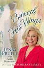 Beneath His Wings By Jenny Pruitt, Anne Severance (With), Charles F. Stanley (Foreword by) Cover Image