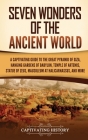 Seven Wonders of the Ancient World: A Captivating Guide to the Great Pyramid of Giza, Hanging Gardens of Babylon, Temple of Artemis, Statue of Zeus, M Cover Image