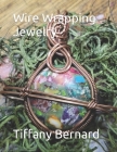 Wire Wrapping Jewelry: Step-by-Step Instructions Featuring Over 100 Color Photos. 