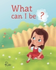 What Can I Be? By Ria Khorana, Katreyna Diachencko (Illustrator) Cover Image