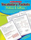 Vocabulary Packets: Prefixes & Suffixes: Ready-to-Go Learning Packets That Teach 50 Key Prefixes and Suffixes and Help Students Unlock the Meaning of Dozens and Dozens of Must-Know Vocabulary Words By Liane Onish Cover Image