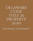 Delaware Code Title 25 Property 2020 By Jason Lee (Editor), Delaware Government Cover Image