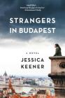 Strangers in Budapest: A Novel By Jessica Keener Cover Image