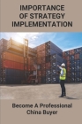 Importance Of Strategy Implementation: Become A Professional China Buyer: Professional Import By Seymour Bonina Cover Image