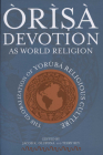 Òrìsà Devotion as World Religion: The Globalization of Yorùbá Religious Culture By Jacob K. Olupona (Editor), Terry Rey (Editor) Cover Image
