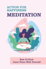 Action For Happiness Meditation: How To Find Inner Peace With Yourself: Benefits Of Meditation Cover Image