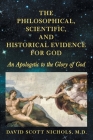The Philosophical, Scientific, and Historical Evidence for God: An Apologetic to the Glory of God Cover Image