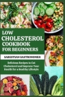 Low Cholesterol Cookbook for Beginners: Delicious Recipes to Cut Cholesterol and Improve Your Health For a Healthy Lifestyle By Sabestian Gastronomer Cover Image