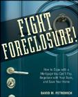 Fight Foreclosure!: How to Cope with a Mortgage You Can't Pay, Negotiate with Your Bank, and Save Your Home Cover Image