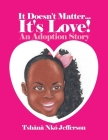 It Doesn't Matter...It's Love!: An Adoption Story Cover Image