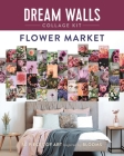 Dream Walls Collage Kit: Flower Market: 50 Pieces of Art Inspired by Blooms Cover Image