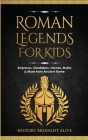 Roman Legends For Kids: Emperors, Gladiators, Heroes, Myths & More from Ancient Rome By History Brought Alive Cover Image