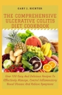 The Comprehensive Ulcerative Colitis Diet Cookbook: Over 100 Easy And Delicious Recipes To Effectively Manage, Control Inflammatory Bowel Disease And Cover Image