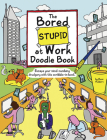 The Bored Stupid at Work Doodle Book: Escape Your Mind-Numbing Drudgery with This Scribble-In Book By Rose Adders Cover Image
