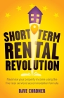 Short Term Rental Revolution: Maximise Your Property Income Using the Five-Star Serviced Accommodation Formula Cover Image