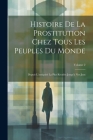 Histoire De La Prostitution Chez Tous Les Peuples Du Monde: Depuis L'antiquité La Plus Reculée Jusqu'à Nos Jous; Volume 2 Cover Image