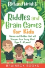 Riddles and Brain Games for Kids (Ages 8 -10): Riddles and Games to Sharpen Young Minds By Richard Wright Cover Image