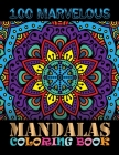 100 Marvelous Mandalas Coloring Book: An Adult Coloring Book with 100 Mandala Images Stress Management and Relaxing Mandala Flower Designs By One Touch Publishing Cover Image