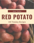 222 Yummy Red Potato Recipes: The Best-ever of Yummy Red Potato Cookbook By Jane Taylor Cover Image
