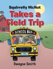 Squirrelly Mcnut Takes a Field Trip Cover Image