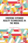 Covering Extended Reality Technologies in the Media (Routledge Research in Journalism) By Emma Kaylee Graves Cover Image