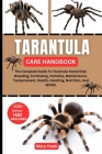 Tarantula Care Handbook: The Complete Guide To Tarantula Ownership: Breeding, Purchasing, Varieties, Maintenance, Temperament, Health, Handling Cover Image
