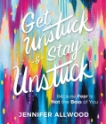 Get Unstuck and Stay Unstuck: Because Fear Is Not the Boss of You By Jennifer Allwood Cover Image
