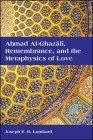 Ahmad Al-Ghazali, Remembrance, and the Metaphysics of Love Cover Image