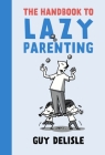 The Handbook to Lazy Parenting By Guy Delisle Cover Image