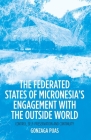The Federated States of Micronesia's Engagement with the Outside World: Control, Self-Preservation and Continuity (Pacific) By Gonzaga Puas Cover Image