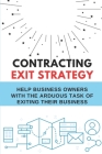 Contracting Exit Strategy: Help Business Owners With The Arduous Task Of Exiting Their Business: Retirement Strategies Cover Image