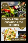Stage 4 Renal Diet Cookbook for Seniors: Nephrologist Approved Healthy Low-Salt Recipes to Prevent and Manage Stage 4 Kidney Problems for Older Adults Cover Image
