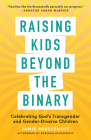 Raising Kids Beyond the Binary: Celebrating God's Transgender and Gender-Diverse Children By Jamie Bruesehoff, Rebekah Bruesehoff (Afterword by) Cover Image