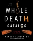 The Whole Death Catalog: A Lively Guide to the Bitter End By Harold Schechter Cover Image