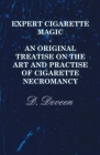 Expert Cigarette Magic - An Original Treatise on the Art and Practise of Cigarette Necromancy By D. Deveen Cover Image