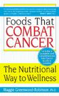 Foods That Combat Cancer: The Nutritional Way to Wellness By Maggie Greenwood-Robinson, PhD Cover Image