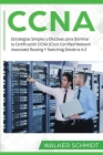 CCNA: Estrategias Simples y Efectivas para Dominar la Certificación CCNA (Cisco Certified Network Associate) Routing Y Switc By Walker Schmidt Cover Image