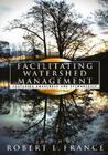 Facilitating Watershed Management: Fostering Awareness and Stewardship By Robert L. France (Editor), Robert M. Abbott (Contribution by), Carolyn A. Adams (Contribution by) Cover Image