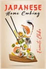 Japanese Home Cooking: Ramen, Sushi, and Vegetarian Dishes. Over 100 Traditional Japanese Recipes for You to Try at Home (2022 Guide for Begi Cover Image