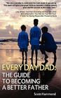 Every Day Dad: The Guide to Becoming a Better Father By Scott Hammond Cover Image