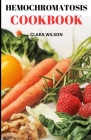 The Hemochromatosis Cookbook: Balancing Iron Levels with Flavorful Recipes and Nutritional Wisdom By Clara Wilson Cover Image