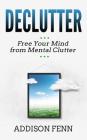 Declutter: Free Your Mind from Mental Clutter By Addison Fenn Cover Image