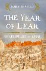 The Year of Lear: Shakespeare in 1606 By James Shapiro Cover Image