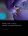 The Systemic Image: A New Theory of Interactive Real-Time Simulations (The Information Society Series) Cover Image
