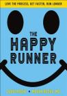 The Happy Runner: Love the Process, Get Faster, Run Longer Cover Image