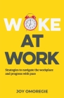 Woke At Work: Strategies to navigate the workplace and progress with pace By Joy Omoregie Cover Image