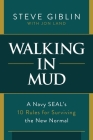 Walking in Mud: A Navy SEAL's 10 Rules for Surviving the New Normal By Steve Giblin, Jon Land (With) Cover Image