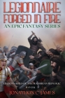 Legionnaire, Forged in Fire: An Epic Fantasy Series By Jonathon C. James Cover Image